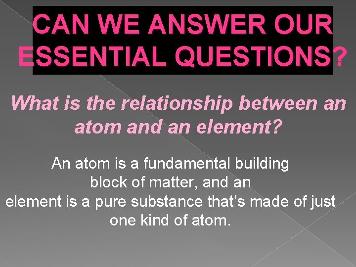 CAN WE ANSWER OUR ESSENTIAL QUESTIONS? What is the relationship between an atom and CAN WE ANSWER OUR ESSENTIAL QUESTIONS? What is the relationship between an atom and