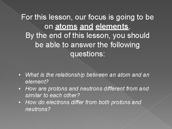 For this lesson, our focus is going to be on atoms and elements. By For this lesson, our focus is going to be on atoms and elements. By