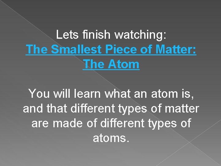 Lets finish watching: The Smallest Piece of Matter: The Atom You will learn what Lets finish watching: The Smallest Piece of Matter: The Atom You will learn what