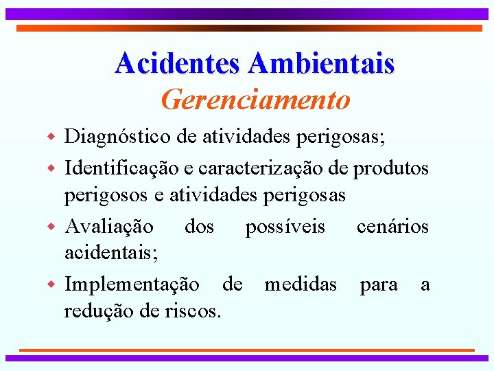 Acidentes Ambientais Gerenciamento w Diagnóstico de atividades perigosas; w Identificação e caracterização de produtos