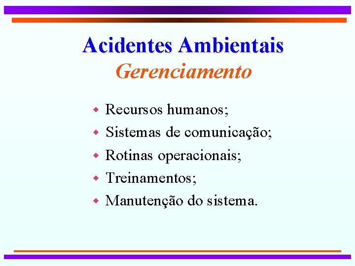 Acidentes Ambientais Gerenciamento w Recursos humanos; w Sistemas de comunicação; w Rotinas operacionais; w