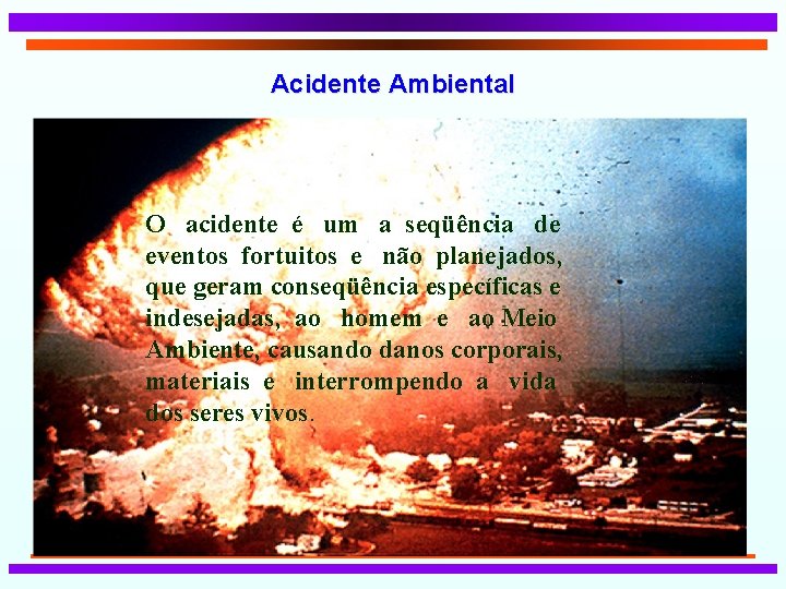 Acidente Ambiental O acidente é um a seqüência de eventos fortuitos e não planejados,