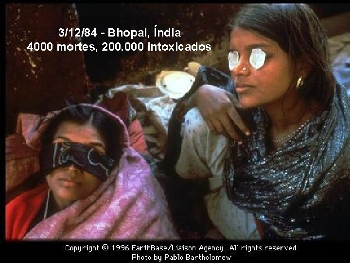 3/12/84 - Bhopal, Índia 4000 mortes, 200. 000 intoxicados 