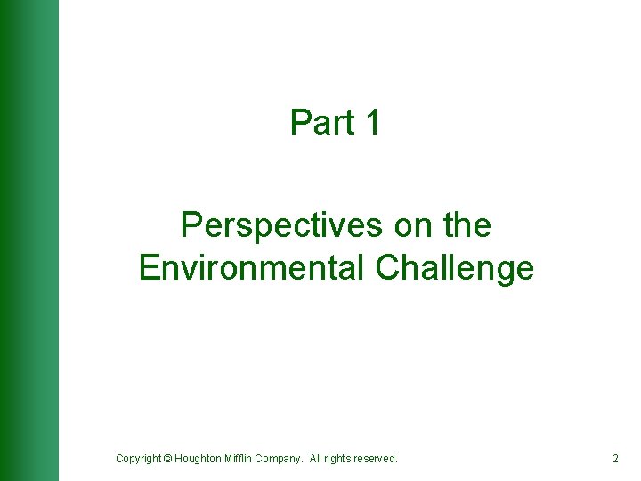 Part 1 Perspectives on the Environmental Challenge Copyright © Houghton Mifflin Company. All rights