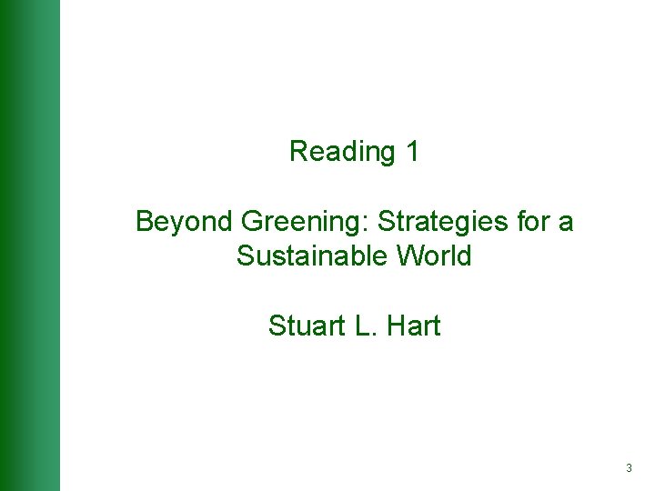 Reading 1 Beyond Greening: Strategies for a Sustainable World Stuart L. Hart 3 