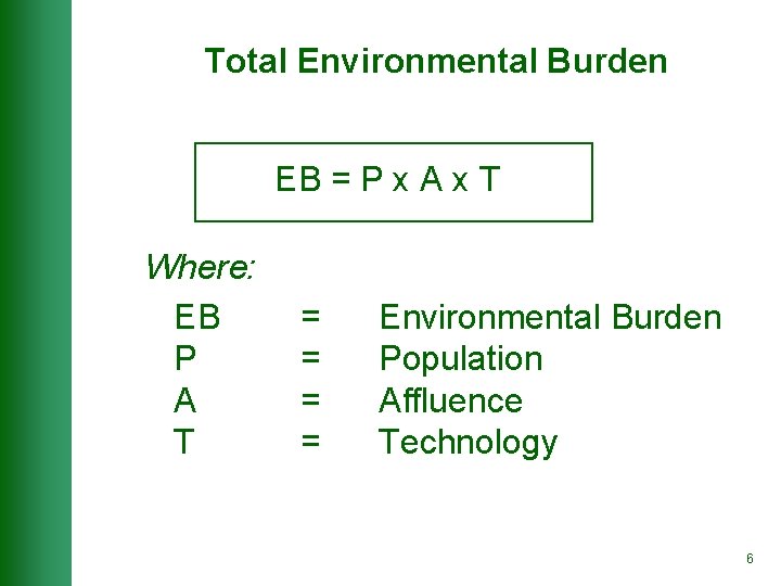 Total Environmental Burden EB = P x A x T Where: EB P A