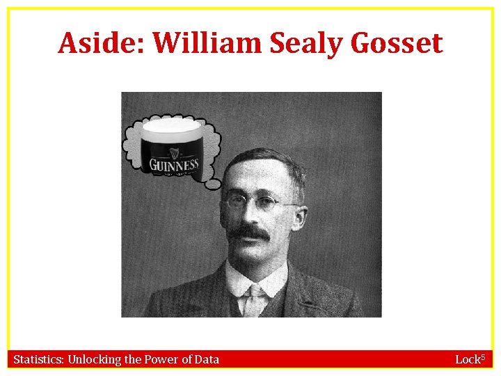 Aside: William Sealy Gosset Statistics: Unlocking the Power of Data Lock 5 