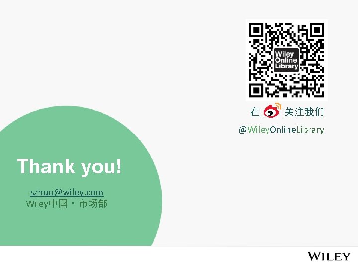 在 关注我们 @Wiley. Online. Library Thank you! szhuo@wiley. com Wiley中国·市场部 