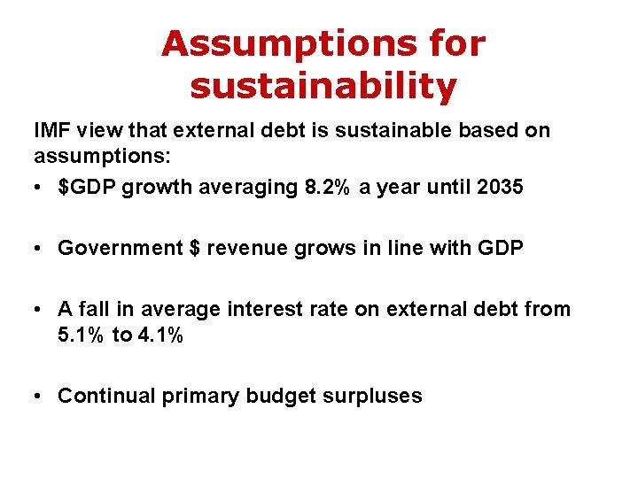 Assumptions for sustainability IMF view that external debt is sustainable based on assumptions: •