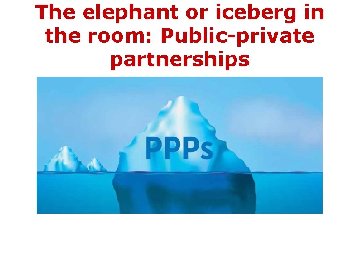 The elephant or iceberg in the room: Public-private partnerships 