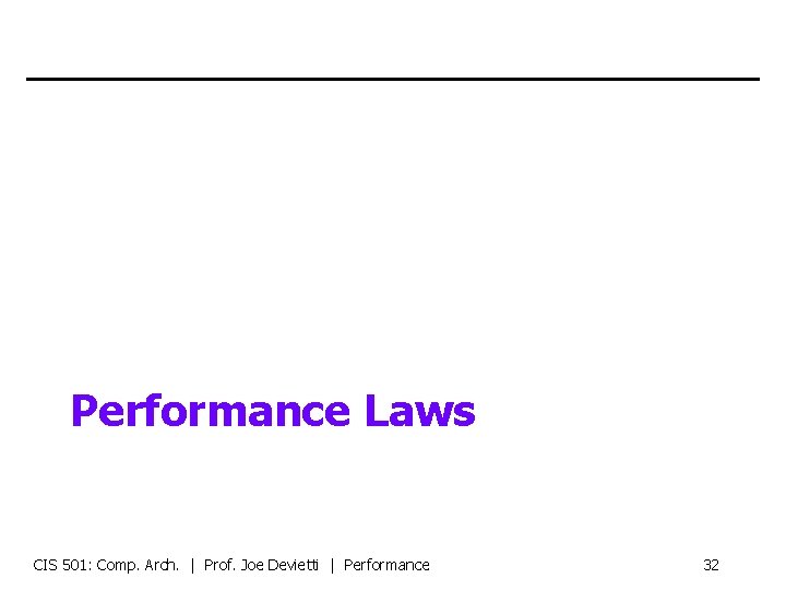 Performance Laws CIS 501: Comp. Arch. | Prof. Joe Devietti | Performance 32 