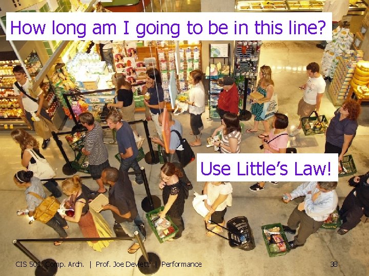 How long am I going to be in this line? Use Little’s Law! CIS