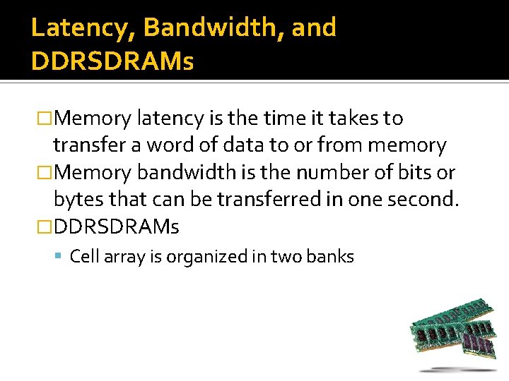 Latency, Bandwidth, and DDRSDRAMs �Memory latency is the time it takes to transfer a