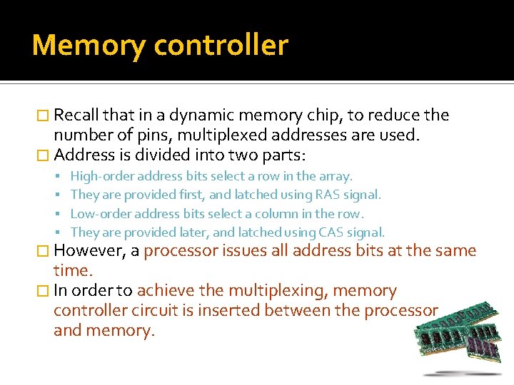 Memory controller � Recall that in a dynamic memory chip, to reduce the number