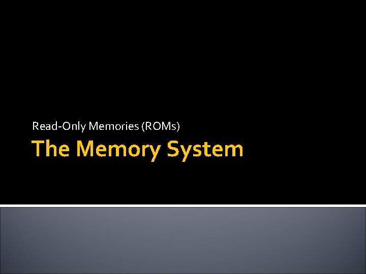 Read-Only Memories (ROMs) The Memory System 