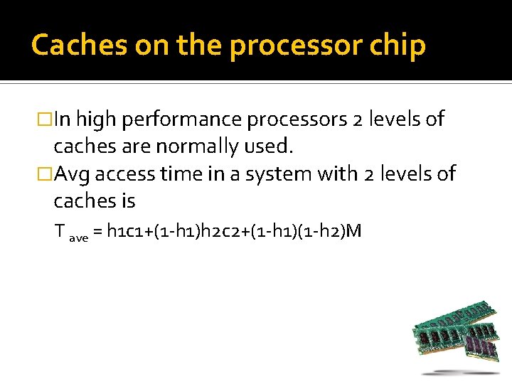 Caches on the processor chip �In high performance processors 2 levels of caches are