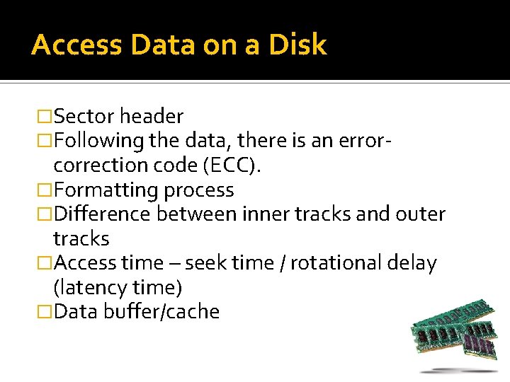 Access Data on a Disk �Sector header �Following the data, there is an error-