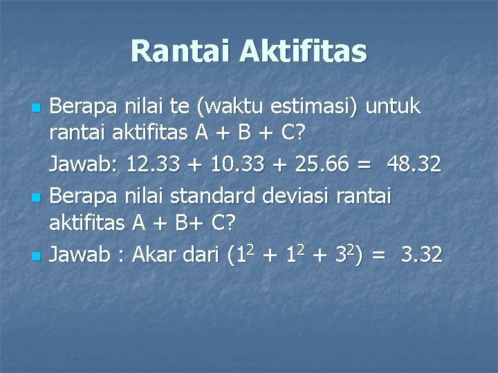 Rantai Aktifitas n n n Berapa nilai te (waktu estimasi) untuk rantai aktifitas A