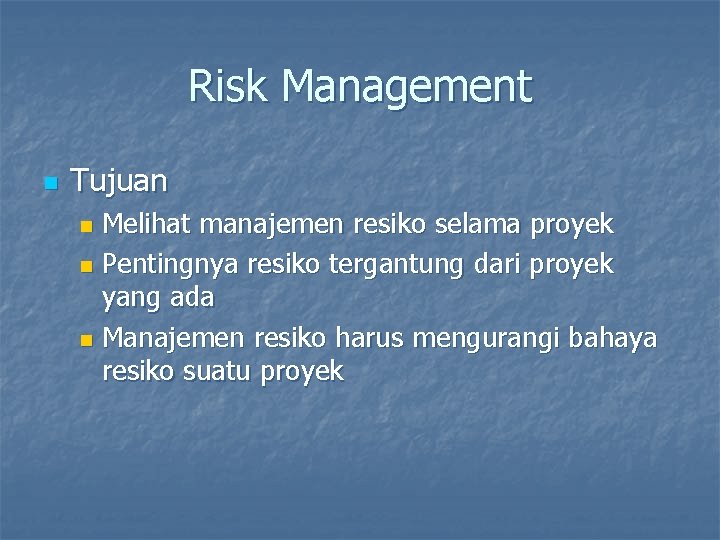 Risk Management n Tujuan Melihat manajemen resiko selama proyek n Pentingnya resiko tergantung dari