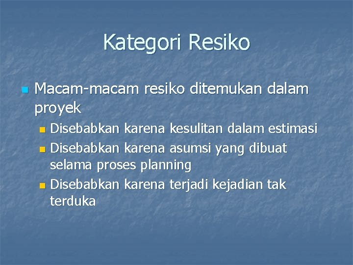 Kategori Resiko n Macam-macam resiko ditemukan dalam proyek Disebabkan karena kesulitan dalam estimasi n