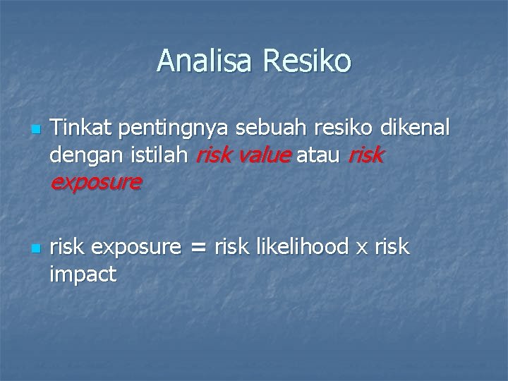 Analisa Resiko n Tinkat pentingnya sebuah resiko dikenal dengan istilah risk value atau risk