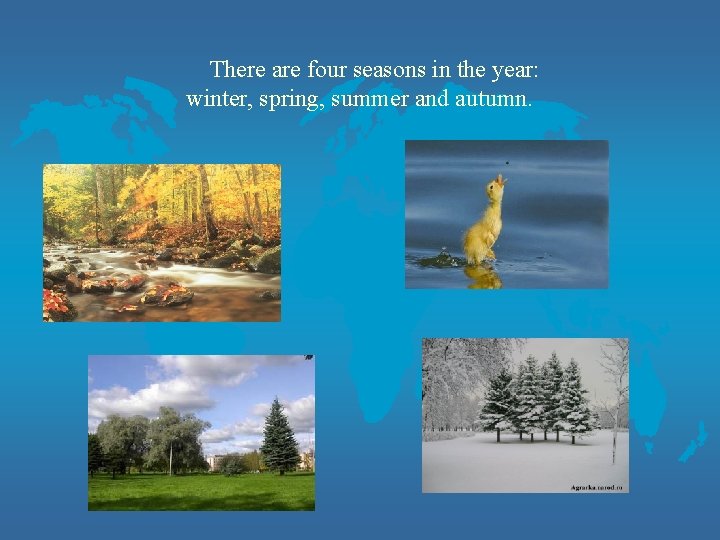  There are four seasons in the year: winter, spring, summer and autumn. 