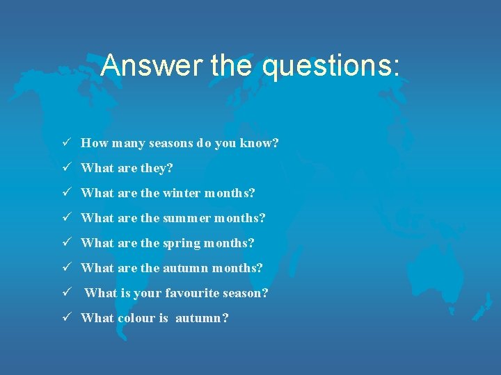 Answer the questions: ü Ноw many seasons do you know? ü What are they?