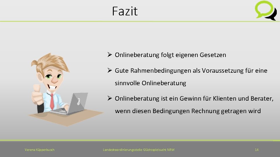 Fazit Ø Onlineberatung folgt eigenen Gesetzen Ø Gute Rahmenbedingungen als Voraussetzung für eine sinnvolle