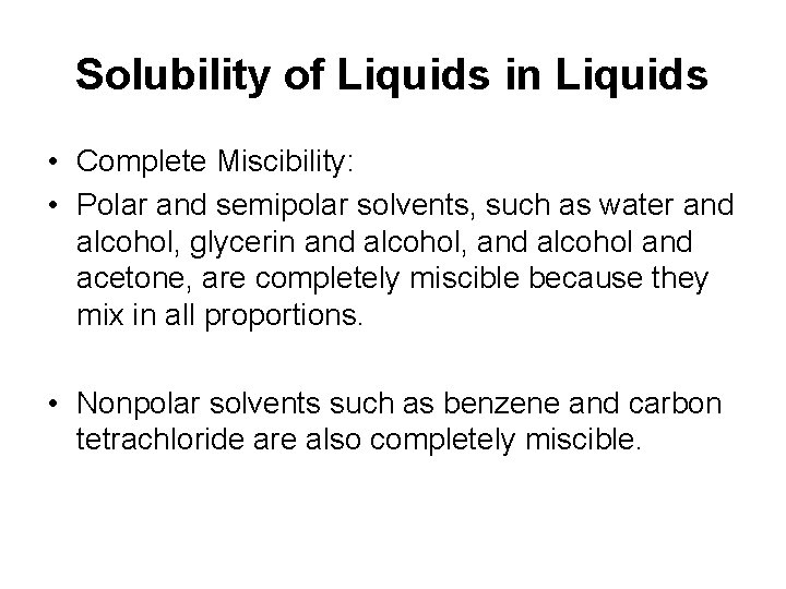 Solubility of Liquids in Liquids • Complete Miscibility: • Polar and semipolar solvents, such