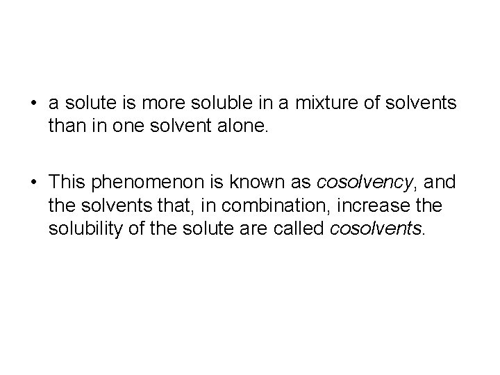  • a solute is more soluble in a mixture of solvents than in