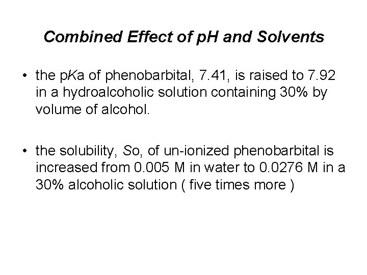 Combined Effect of p. H and Solvents • the p. Ka of phenobarbital, 7.