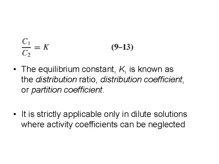  • The equilibrium constant, K, is known as the distribution ratio, distribution coefficient,