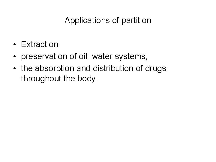 Applications of partition • Extraction • preservation of oil–water systems, • the absorption and