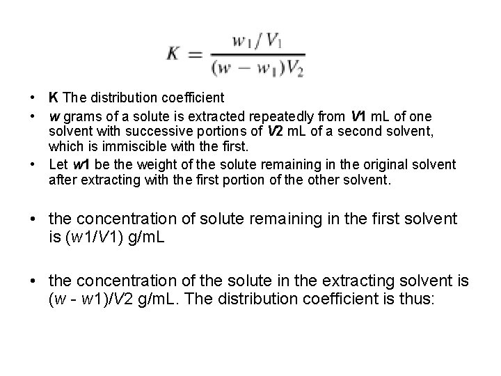  • K The distribution coefficient • w grams of a solute is extracted