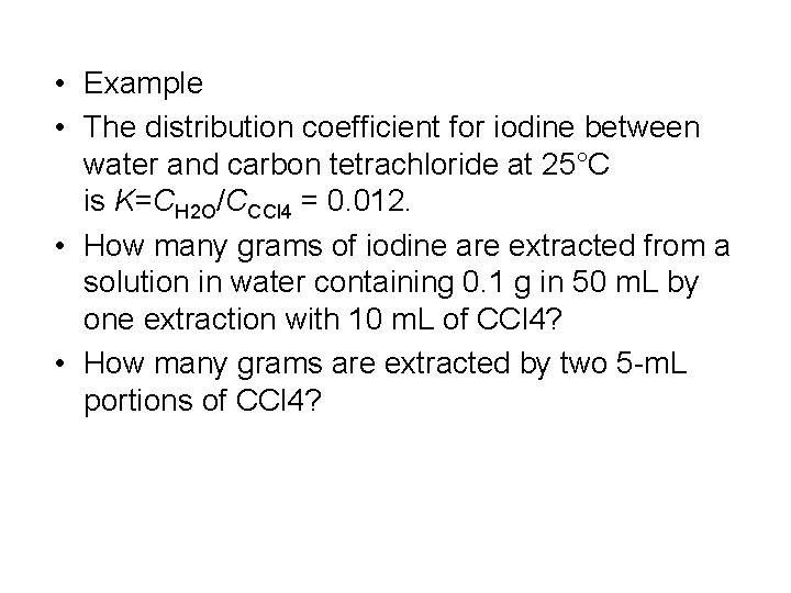  • Example • The distribution coefficient for iodine between water and carbon tetrachloride