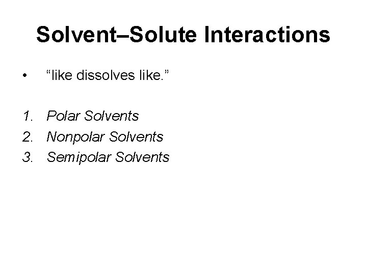 Solvent–Solute Interactions • “like dissolves like. ” 1. Polar Solvents 2. Nonpolar Solvents 3.