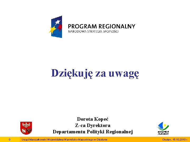 Dziękuję za uwagę Dorota Kopeć Z-ca Dyrektora Departamentu Polityki Regionalnej 0 Urząd Marszałkowski Województwa