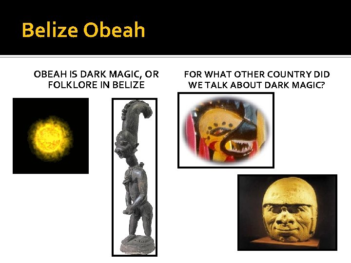 Belize Obeah OBEAH IS DARK MAGIC, OR FOLKLORE IN BELIZE FOR WHAT OTHER COUNTRY