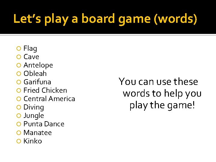 Let’s play a board game (words) Flag Cave Antelope Obleah Garifuna Fried Chicken Central