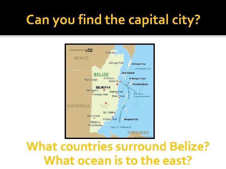 Can you find the capital city? What countries surround Belize? What ocean is to