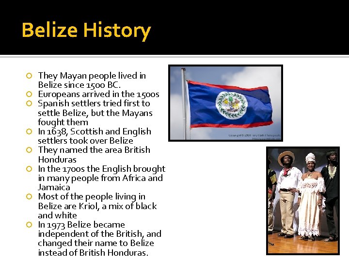 Belize History They Mayan people lived in Belize since 1500 BC. Europeans arrived in