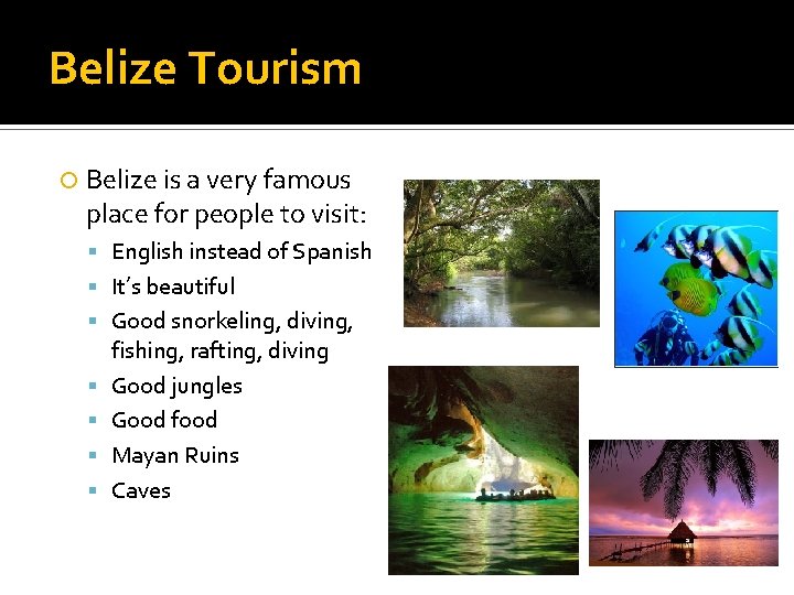 Belize Tourism Belize is a very famous place for people to visit: English instead