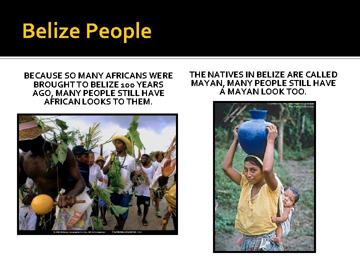 Belize People BECAUSE SO MANY AFRICANS WERE BROUGHT TO BELIZE 100 YEARS AGO, MANY