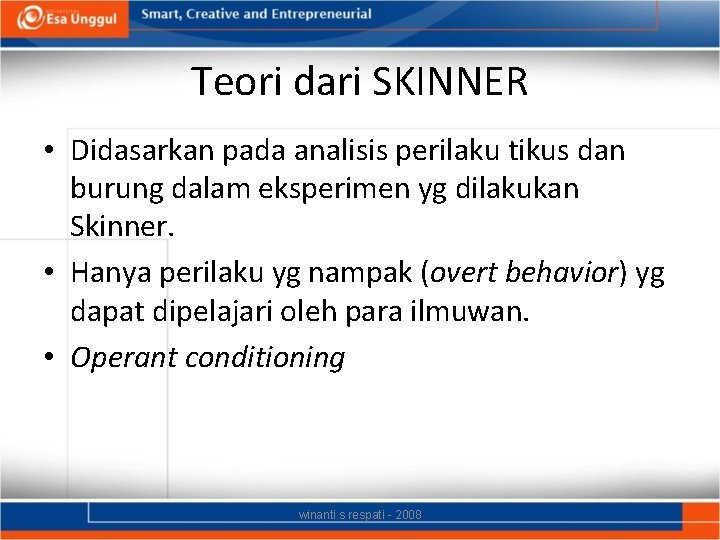 Teori dari SKINNER • Didasarkan pada analisis perilaku tikus dan burung dalam eksperimen yg