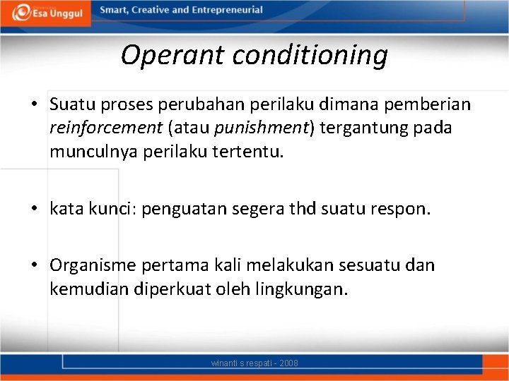 Operant conditioning • Suatu proses perubahan perilaku dimana pemberian reinforcement (atau punishment) tergantung pada