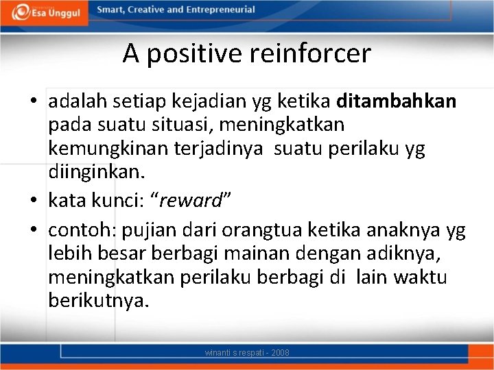 A positive reinforcer • adalah setiap kejadian yg ketika ditambahkan pada suatu situasi, meningkatkan