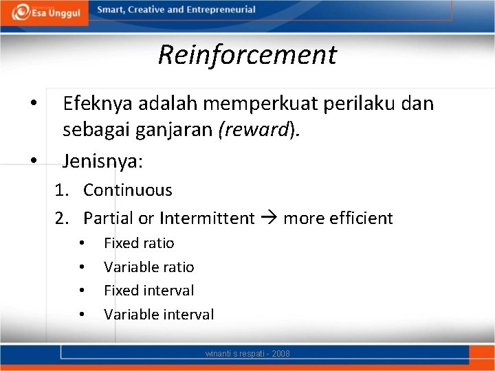 Reinforcement • • Efeknya adalah memperkuat perilaku dan sebagai ganjaran (reward). Jenisnya: 1. Continuous