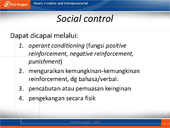 Social control Dapat dicapai melalui: 1. operant conditioning (fungsi positive reinforcement, negative reinforcement, punishment)