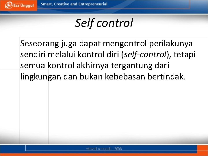 Self control Seseorang juga dapat mengontrol perilakunya sendiri melalui kontrol diri (self-control), tetapi semua