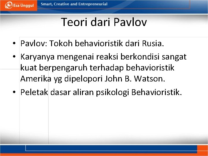 Teori dari Pavlov • Pavlov: Tokoh behavioristik dari Rusia. • Karyanya mengenai reaksi berkondisi